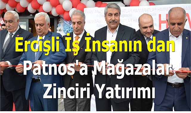 Ercişli İş İnsanın dan Patnos'a Mağazalar Zinciri Yatırımı