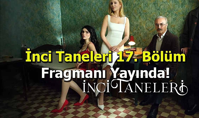İnci Taneleri 17. Bölüm Fragmanı Yayında! Azem Ne Yapacak?