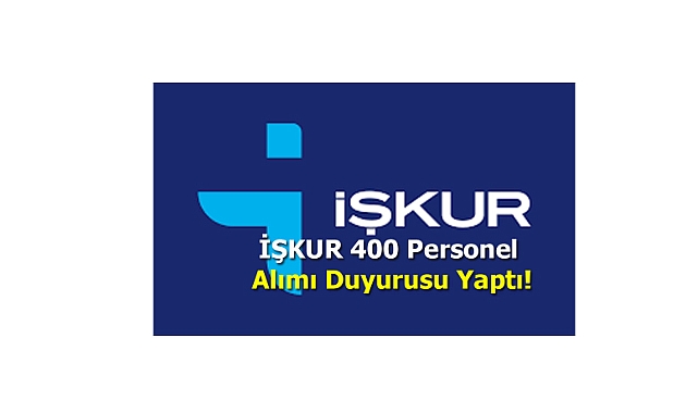 İŞKUR 400 Personel Alımı Duyurusu Yaptı!