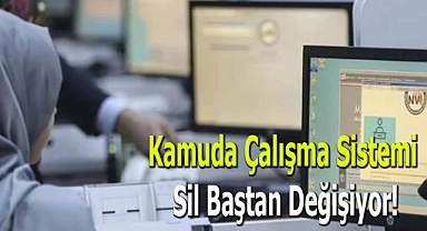 Kamuda Çalışma Sistemi Sil Baştan Değişiyor!