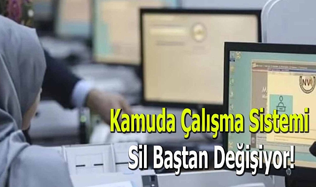Kamuda Çalışma Sistemi Sil Baştan Değişiyor!