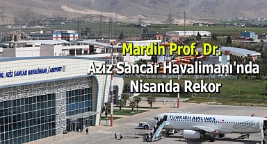 Mardin Prof. Dr. Aziz Sancar Havalimanı'nda Nisanda ve İlk Dört Aylık Döneminde Hareketlilik Artıyor!