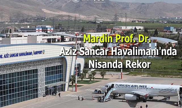 Mardin Prof. Dr. Aziz Sancar Havalimanı'nda Nisanda ve İlk Dört Aylık Döneminde Hareketlilik Artıyor!