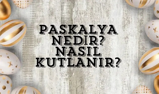 Paskalya Bayramı ne zaman? Paskalya nedir, nasıl kutlanır?