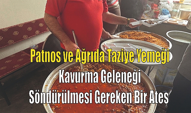 Patnos ve Ağrıda Taziye Yemeği ve Kavurma Geleneği: Söndürülmesi Gereken Bir Ateş