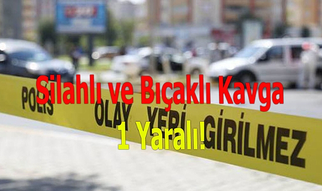 Silahlı ve Bıçaklı Kavga: 1 Yaralı!