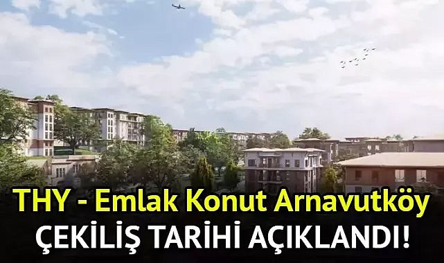 THY Emlak Konut Arnavutköy Kura Sonuçları Ne Zaman Açıklanacak? Arnavutköy Kura İsim Listesi