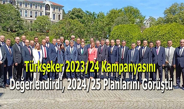 Türkşeker 2023/24 Kampanyasını Değerlendirdi, 2024/25 Planlarını Görüştü