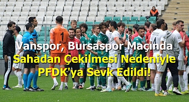 Vanspor, Bursaspor Maçında Sahadan Çekilmesi Nedeniyle PFDK'ya Sevk Edildi!