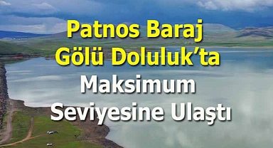 Yağışlı hava Patnos Baraj Gölü'nü Maksimum Seviyeye Ulaştırdı