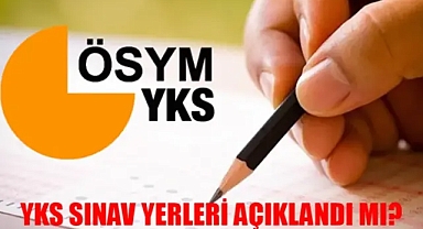 YKS Sınav Yerleri Açıklandı Mı? YKS Yerleri Ne Zaman Belli Olacak 2024?