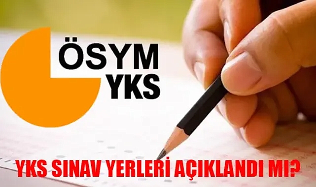 YKS Sınav Yerleri Açıklandı Mı? YKS Yerleri Ne Zaman Belli Olacak 2024?