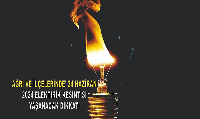 Ağrı'da 24 Haziran 2024 elektrik kesintisi yaşanacak. Elektrik kesintisi olan ilçelerin tam listesi