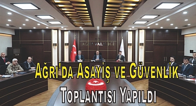 Ağrı'da Asayiş ve Güvenlik Toplantısı Yapıldı