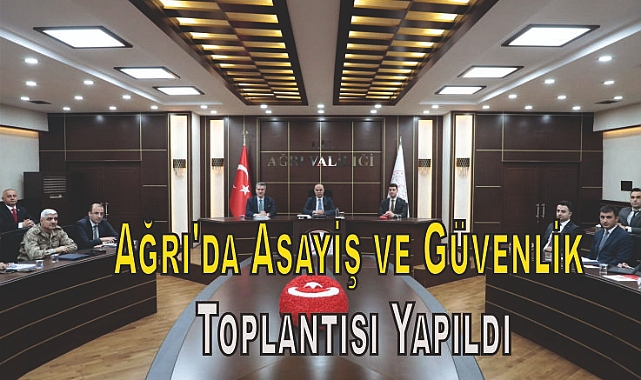 Ağrı'da Asayiş ve Güvenlik Toplantısı Yapıldı