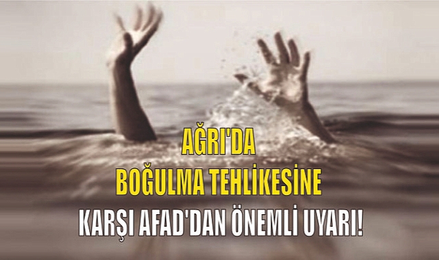 Ağrı'da Boğulma Tehlikesine Karşı AFAD'dan Önemli Uyarılar!