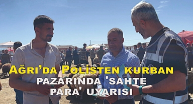 Ağrı'da Polisten kurban pazarında 'sahte para' uyarısı