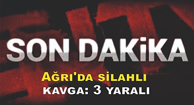 Ağrı'da silahlı kavga: 3 yaralı
