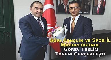 Ağrı Gençlik ve Spor İl Müdürlüğünde Görev Teslim Töreni Gerçekleşti