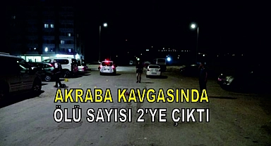 Akraba kavgasında ölü sayısı 2'ye çıktı