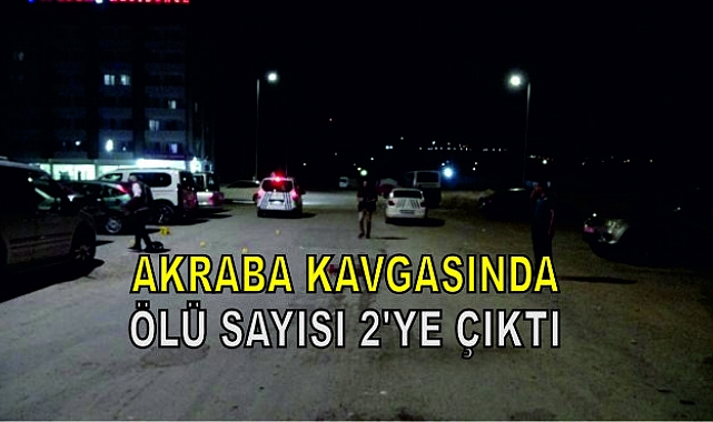 Akraba kavgasında ölü sayısı 2'ye çıktı