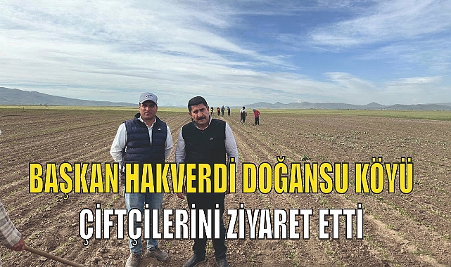 Başkan Hakverdi Doğansu köyü çiftçilerini Ziyaret Etti