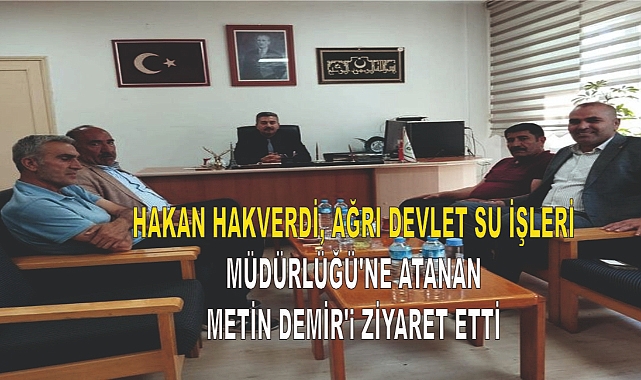 Hakan Hakverdi, Ağrı Devlet Su İşleri Müdürlüğü'ne Atanan Metin Demir'i Ziyaret Etti