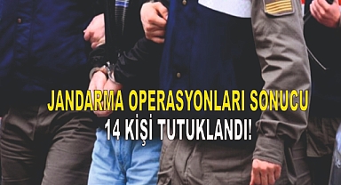 Jandarma Operasyonları Sonucu 14 Kişi Tutuklandı!