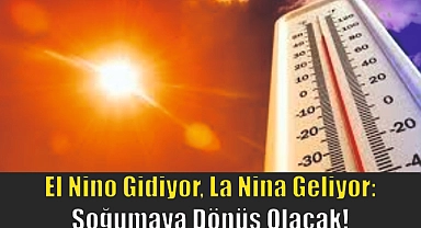 El Nino Gidiyor, La Nina Geliyor: Soğumaya Dönüş Olacak!
