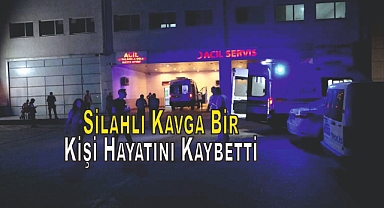 Silahlı Kavga Bir Kişi Hayatını Kaybetti