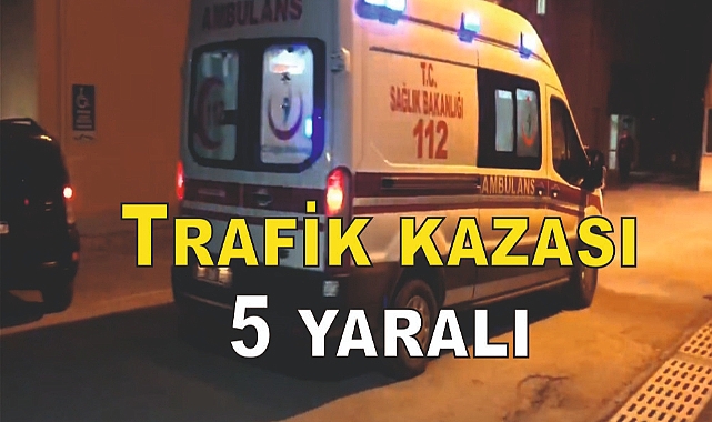 Trafik kazası: 5 yaralı