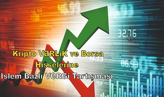 Türkiye'de Kripto Varlık ve Borsa Hisselerine İşlem Bazlı Vergi Tartışması