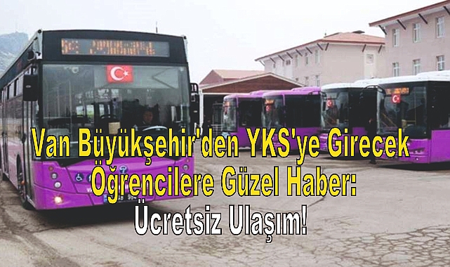Van Büyükşehir'den YKS'ye Girecek Öğrencilere Güzel Haber: Ücretsiz Ulaşım!