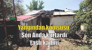 Yangından komşusu Son Anda kurtardı Yaşlı kadını