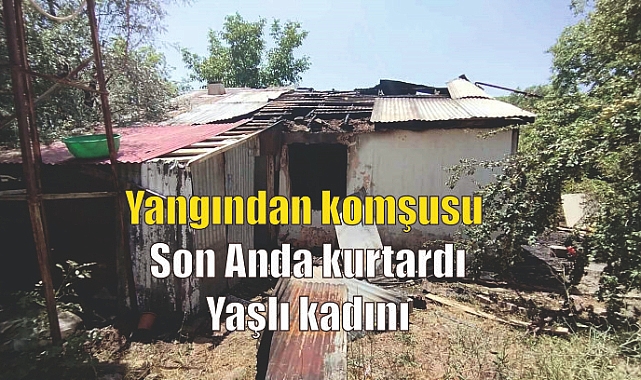 Yangından komşusu Son Anda kurtardı Yaşlı kadını