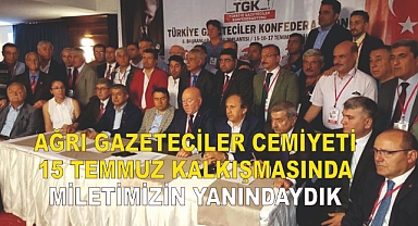 AĞRI GAZETECİLER CEMİYETİ  15 TEMMUZ KALKIŞMASINDA MİLETİMİZİN YANINDAYDIK