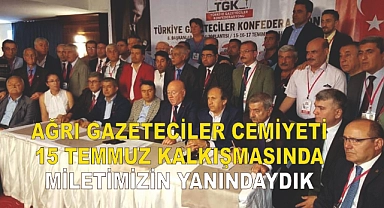 AĞRI GAZETECİLER CEMİYETİ  15 TEMMUZ KALKIŞMASINDA MİLETİMİZİN YANINDAYDIK