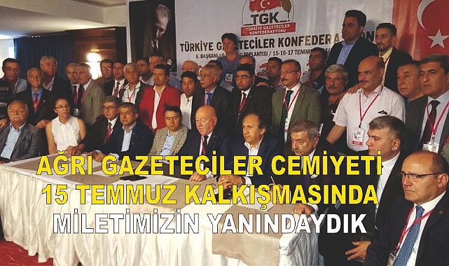 AĞRI GAZETECİLER CEMİYETİ  15 TEMMUZ KALKIŞMASINDA MİLETİMİZİN YANINDAYDIK