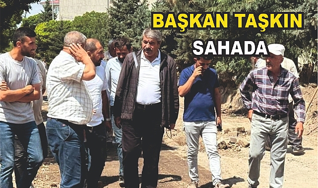 Başkan Taşkın Çalışmaları Yerinde İnceledi