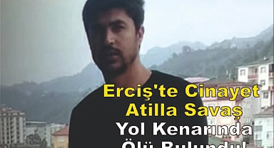 Erciş'te Cinayet: Atilla Savaş Yol Kenarında Ölü Bulundu!