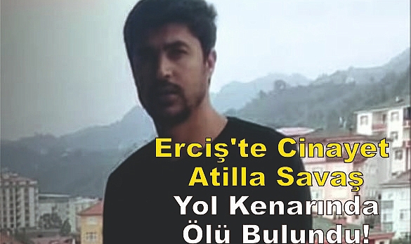 Erciş'te Cinayet: Atilla Savaş Yol Kenarında Ölü Bulundu!