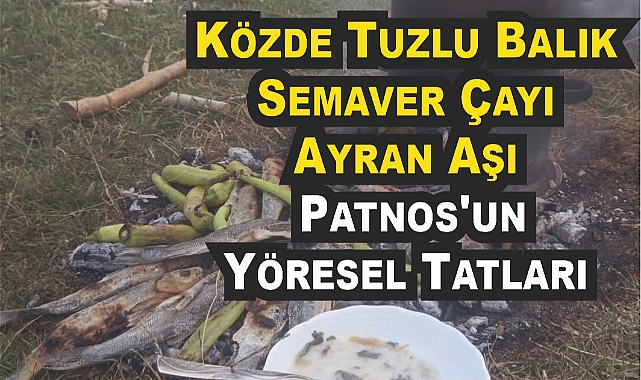 Közde Tuzlu Balık, Semaver Çayı ve Ayran Aşı Patnos'un Yöresel Tatları