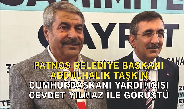 Patnos Belediye Başkanı Abdulhalık Taşkın, Cumhurbaşkanı Yardımcısı Cevdet Yılmaz ile Görüştü