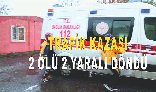 Trafik kazası: 2 ölü, 2 yaralı