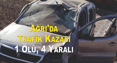 Ağrı'da Kaza: 1 Ölü, 4 Yaralı