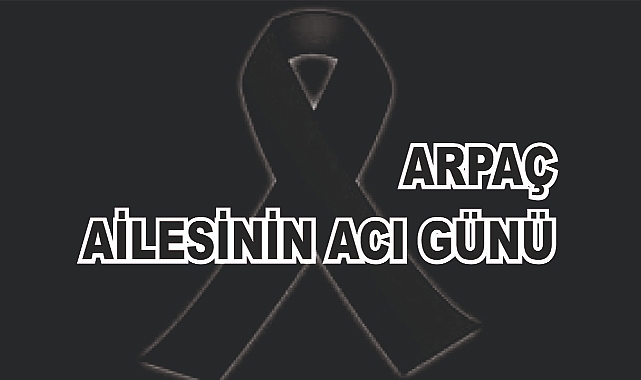 Arpaç Ailesinin Acı Günü