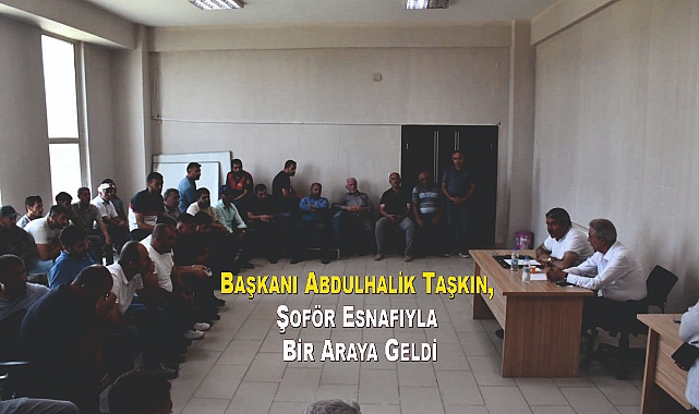 Başkanı Abdulhalik Taşkın, Şoför Esnafıyla Bir Araya Geldi
