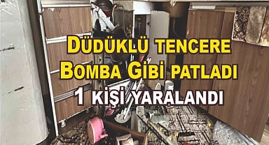 Bomba gibi patladı Düdüklü tencere : 1 yaralı