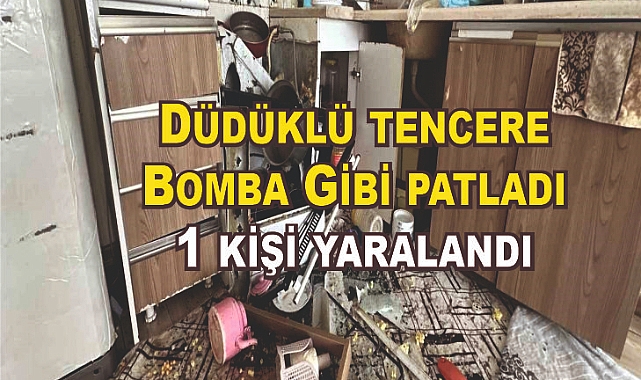 Bomba gibi patladı Düdüklü tencere : 1 yaralı