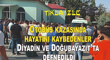 Otobüs kazasında hayatını kaybedenler Diyadin ve Doğubayazıt'ta defnedildi
